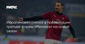 Ибрагимович снялся в презентации третьей формы «Милана» на новый сезон