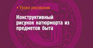 Конструктивный рисунок натюрморта из предметов быта